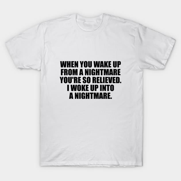 when you wake up from a nightmare you're so relieved. I woke up into a nightmare T-Shirt by D1FF3R3NT